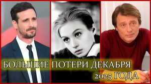 БОЛЬШИЕ ПОТЕРИ ДЕКАБРЯ 2025. Знаменитые люди, которых забрал декабрь 2025 года