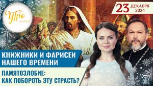 Книжники и фарисеи нашего времени / Памятозлобие: как побороть эту страсть? / Утро на СПАСЕ