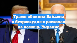 Трамп обвинил Байдена в безрассудных расходах на помощь Украине