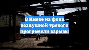 В Киеве на фоне воздушной тревоги прогремели взрывы
