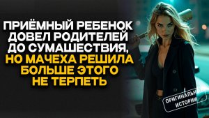 ПРИЁМНЫЙ РЕБЕНОК довел родителей до СУМАШЕСТВИЯ, за что МАЧЕХА УСТРОИЛА... Слушать аудиорассказы