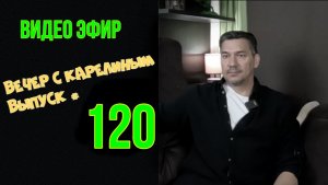 Вечера с Карелиным. Выпуск 120