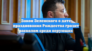 Закон Зеленского о дате празднования Рождества грозит расколом среди верующих