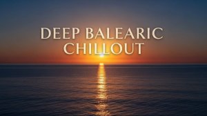 Deep Balearic Chillout - Mediterranean Sunset Lounge | Relaxing Instrumental Music