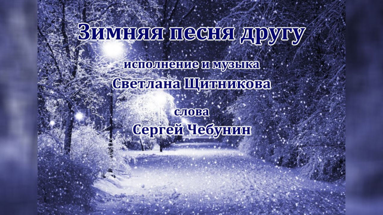 ♬ Зимняя песня другу (исп. и муз. Светлана Щитникова, сл. Сергей Чебунин)