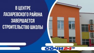 В центре Лазаревского района завершается строительство школы