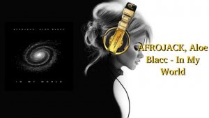 AFROJACK, Aloe Blacc - In My World