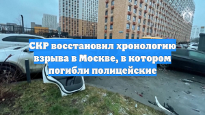 СКР восстановил хронологию взрыва в Москве, в котором погибли полицейские