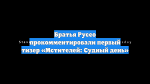 Братья Руссо прокомментировали первый тизер «Мстителей: Судный день»