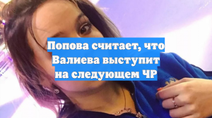 Попова считает, что Валиева выступит на следующем ЧР