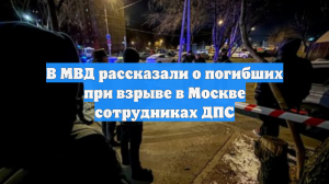 В МВД рассказали о погибших при взрыве в Москве сотрудниках ДПС