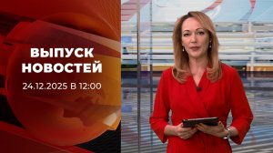 Выпуск новостей в 12:00 от 24.12.2025