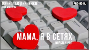 Вячеслав Дьяченко Feat. Ара Гримм - Мама, я в сетях