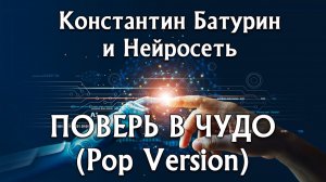 ПОВЕРЬ В ЧУДО (Pop Version) - Константин Батурин и Нейросеть
