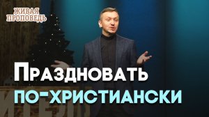 Что значит «праздновать»? | Живая проповедь