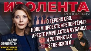 Надана Фридрихсон о героях СВО, проекте «Репортёры», аресте имущества Чубайса, 20 пунктах Зеленского
