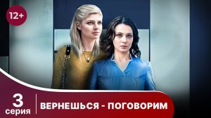 Вернешься - поговорим. Серия 3. Мелодрама. Смотреть онлайн