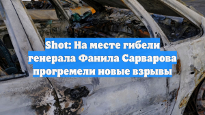 Shot: На месте гибели генерала Фанила Сарварова прогремели новые взрывы