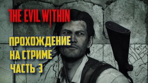 THE EVIL WITHIN РУССКАЯ ОЗВУЧКА   ЗЛО ВНУТРИ - ЗАПИСЬ СО СТРИМА #3