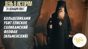 24 декабря  1918 г. большевиками убит епископ Соликамский Феофан (Ильменский) / День в истории