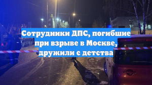 Погибшие при взрыве в Москве полицейские дружили с детства