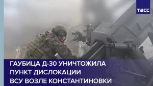 Гаубица Д-30 уничтожила пункт дислокации ВСУ возле Константиновки