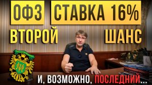 ОФЗ. Ставка 16%. Второй ШАНС! И, возможно, ПОСЛЕДНИЙ....