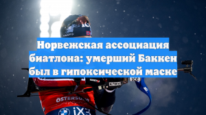 Норвежская ассоциация биатлона: умерший Баккен был в гипоксической маске