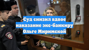 Суд вдвое снизил срок наказания экс-главе банка БКФ Миримской