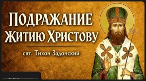 ПОДРАЖАНИЕ ЖИТИЮ ХРИСТОВУ _ свт. Тихон Задонский