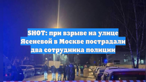 SHOT: при взрыве на улице Ясеневой в Москве пострадали два сотрудника полиции