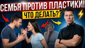 Родные против моей пластики! Как отстоять свое решение и не разрушить отношения? Сергей Свиридов