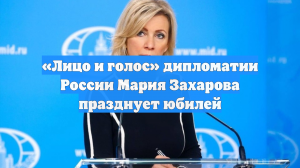 «Лицо и голос» дипломатии России Мария Захарова празднует юбилей