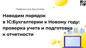 Наводим порядок в 1С:Бухгалтерии к Новому году: проверка учета и подготовка к отчетности