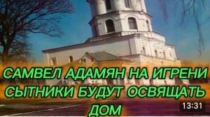 САМВЕЛ АДАМЯН, ОБЗОР ОТ СК, САМВЕЛ НА ИГРЕНИ, БУДУТ ОСВЯЩАТЬ ДОМ, В КОТОРОМ ГРЕШИЛ КОЛЯ..