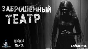 ЗАБРОШЕННЫЙ ТЕАТР - Страшные Истории - HORROR MANIA. Байки №60 (ЭКСКЛЮЗИВ)