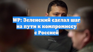 WP: Зеленский сделал шаг на пути к компромиссу с Россией