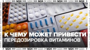 Врачи рассказали, к чему может привести передозировка витаминов - Москва 24