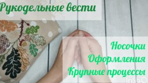 Рукодельные вести 6: большие процессы, новая пара носочков, оформление вышивки💖💖💖