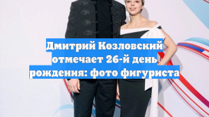 Дмитрий Козловский отмечает 26-й день рождения: фото фигуриста