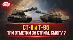 CT-2 и T-95 — ПУТЬ К ТРЁМ ОТМЕТКАМ ● СМОГУ ЛИ Я ЭТО СДЕЛАТЬ ЗА СТРИМ