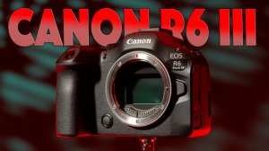 Canon R6 III | Огромный обзор видео возможностей
