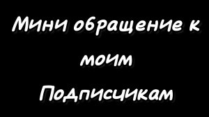 Мини обращение к моим подписчикам..(Видио на скорую руку)