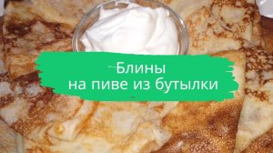 Блины на пиве из бутылки