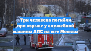 Три человека погибли при взрыве у служебной машины ДПС на юге Москвы