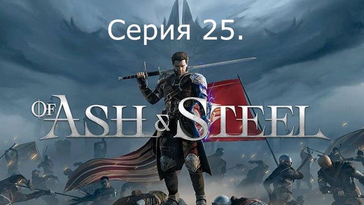 Of Ash and Steel. Серия 25. смотреть онлайн