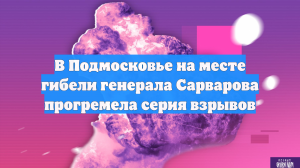 Взрывы прогремели у дома погибшего генерала Сарварова, на месте дежурят силовики