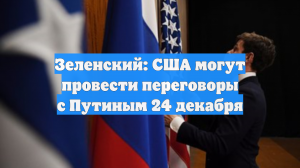Зеленский: США могут провести переговоры с Путиным 24 декабря