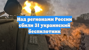Над регионами России сбили 31 украинский беспилотник