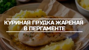 Куриное филе, жареное в пергаменте и гарнир, пюре из картофеля.